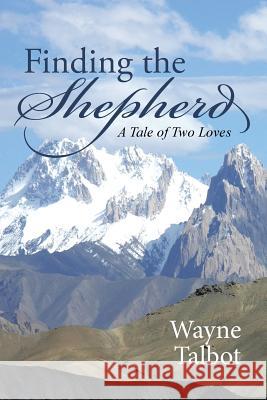 Finding the Shepherd: A Tale of Two Loves Wayne Talbot 9781512723694 WestBow Press - książka