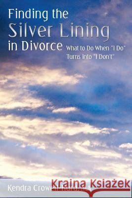 Finding the Silver Lining in Divorce: What to Do When I Do Turns Into I Don't Crowell-Hurd Ma, Kendra 9781452571867 Balboa Press - książka