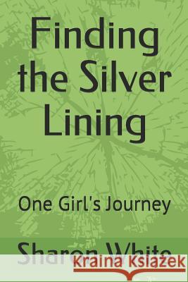 Finding the Silver Lining: One Girl's Journey Sharon M. White 9781983355127 Independently Published - książka