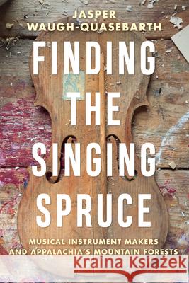Finding the Singing Spruce: Musical Instrument Makers and Appalachia's Mountain Forests  9781959000006 West Virginia University Press - książka
