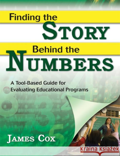 Finding the Story Behind the Numbers: A Tool-Based Guide for Evaluating Educational Programs Cox, James B. 9781412942447 Corwin Press - książka