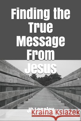 Finding the True Message From Jesus Lepeley, Jp 9798647697172 Independently Published - książka