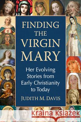 Finding the Virgin Mary: Her Evolving Stories from Early Christianity to Today Judith M. Davis 9781476693736 McFarland & Company - książka