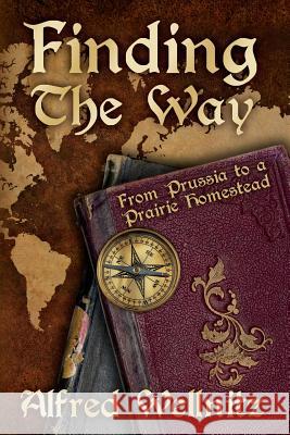 Finding the Way: From Prussia to a Prairie Homestead Alfred Wellnitz 9781506084374 Createspace - książka