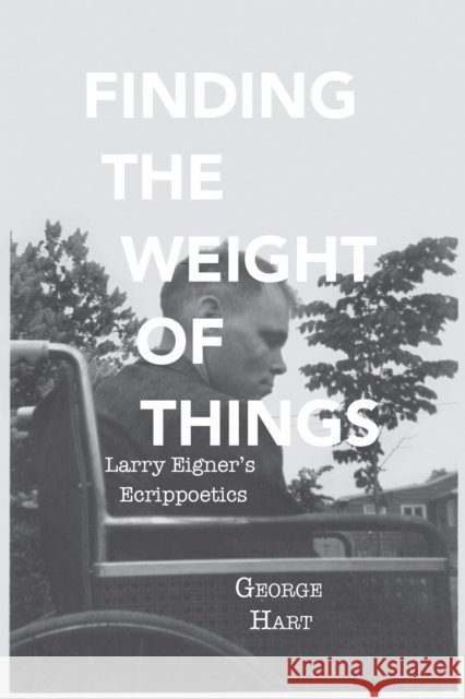 Finding the Weight of Things: Larry Eigner's Ecrippoetics George Hart 9780817321130 University Alabama Press - książka