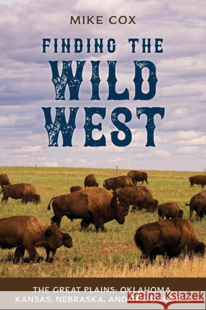 Finding the Wild West: The Great Plains: Oklahoma, Kansas, Nebraska, and the Dakotas Cox, Mike 9781493034284 Two Dot Books - książka