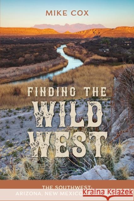 Finding the Wild West: The Southwest: Arizona, New Mexico, and Texas Mike Cox 9781493064137 Two Dot Books - książka