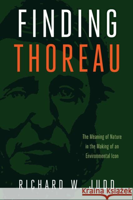 Finding Thoreau: The Meaning of Nature in the Making of an Environmental Icon Richard W. Judd 9781625343895 University of Massachusetts Press - książka