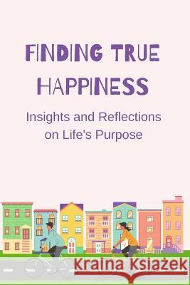 Finding True Happiness: Insights and Reflections on Life's Purpose Luke Phil Russell   9781803622439 Eclectic Editions Limited - książka