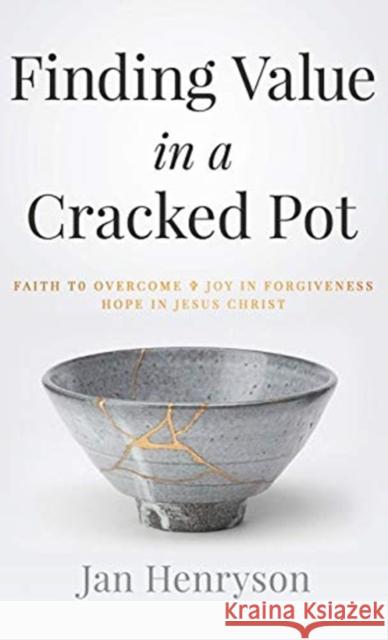 Finding Value in a Cracked Pot: Faith to Overcome + Joy in Forgiveness + Hope in Jesus Christ Jan Henryson Steve Breen 9781647462321 Author Academy Elite - książka