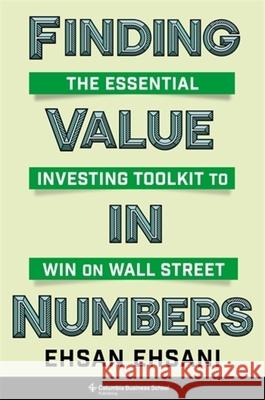 Finding Value in Numbers: The Essential Investing Toolkit to Win on Wall Street Ehsan Ehsani 9780231217873 Columbia Business School Publishing - książka