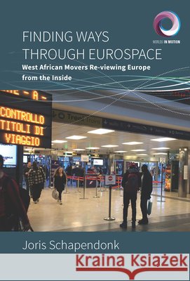 Finding Ways Through Eurospace: West African Movers Re-Viewing Europe from the Inside Joris Schapendonk 9781836956877 Berghahn Books - książka