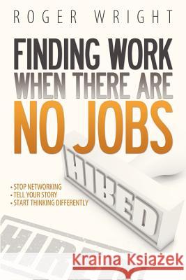 Finding Work When There Are No Jobs Roger Wright 9780988904309 Think Different Press - książka