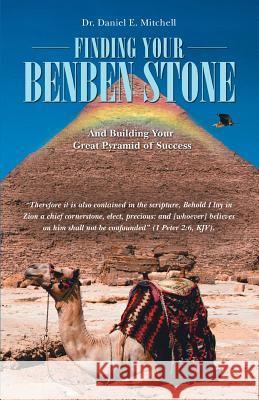 Finding Your Benben Stone: And Building Your Great Pyramid of Success Dr Daniel E. Mitchell 9781452515502 Balboa Press - książka