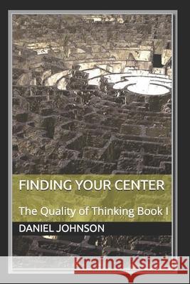 Finding Your Center: The Quality of Thinking Book I Marilo Pitlo Daniel David Johnson 9781096843122 Independently Published - książka