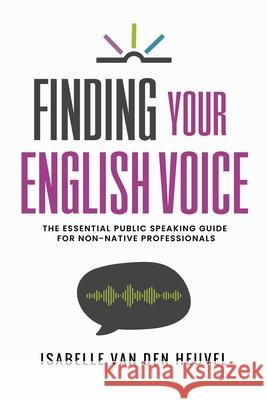 Finding Your English Voice: The Essential Public Speaking Guide for Non-Native Professionals Isabelle Va 9789083586601 Bridge Hill Press - książka