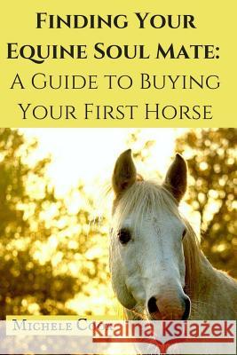 Finding Your Equine Soulmate: A Guide to Buying A Horse Michele M. Cook 9781541194069 Createspace Independent Publishing Platform - książka