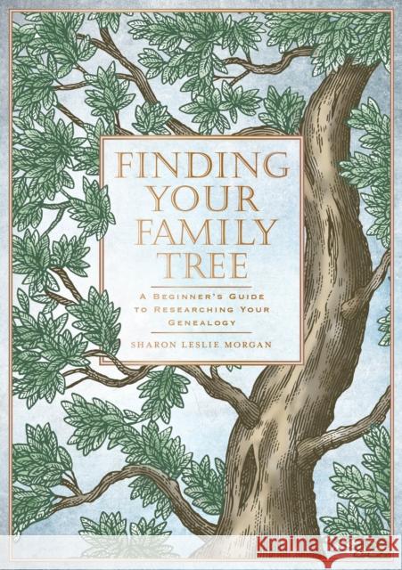 Finding Your Family Tree: A Beginner's Guide to Researching Your Genealogy Sharon Leslie Morgan 9781577153429 Wellfleet Press,U.S. - książka
