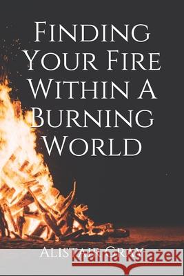 Finding Your Fire Within A Burning World Gray Alistair Gray 9798697581193 Independently published - książka