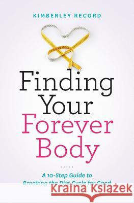Finding Your Forever Body: A 10-Step Guide to Breaking the Diet Cycle for Good Kimberley Record 9780995867307 Wingpower Publishing - książka