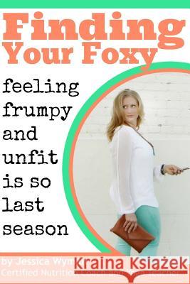 Finding Your Foxy: Feeling Frumpy and Unfit is so Last Season Wyman, Jessica 9781502304803 Createspace - książka