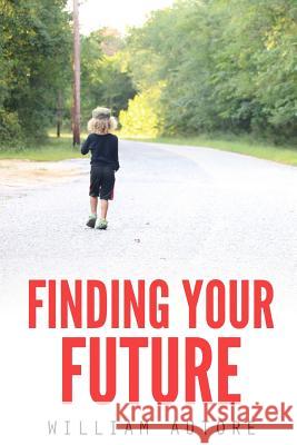 Finding Your Future William Autore 9781514618547 Createspace Independent Publishing Platform - książka