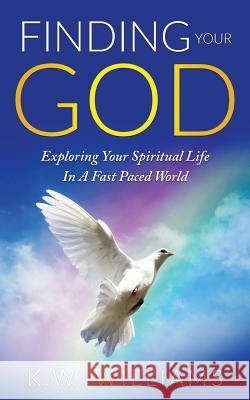 Finding Your God: Exploring Your Spiritual Life In A Fast Paced World Williams, K. W. 9781546953470 Createspace Independent Publishing Platform - książka