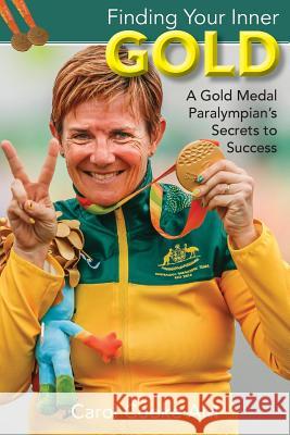 Finding Your Inner Gold: A Gold Medal Paralympian's Secrets to Success Carol Cooke 9781925585445 Carol Cooke - książka