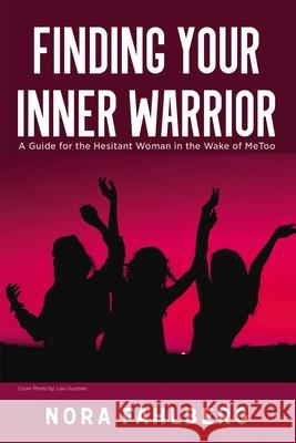Finding Your Inner Warrior: A Guide for the Hesitant Woman in the Wake of Metoo Nora Fahlberg 9781400329298 ELM Hill - książka