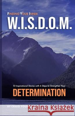 Finding Your Inner W.I.S.D.O.M.: 10 Inspirational Stories with 6 Steps to Strengthen Your DETERMINATION Craig Young 9781693892813 Independently Published - książka