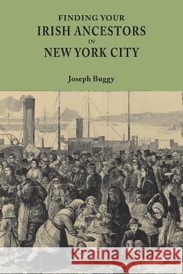 Finding Your Irish Ancestors in New York City Joseph Buggy 9780806319889 Genealogical Publishing Company - książka