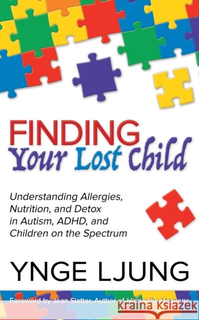Finding Your Lost Child: Understanding Allergies, Nutrition, and Detox in Autism and Children on the Spectrum Ynge Ljung 9781642791440 Morgan James Publishing - książka