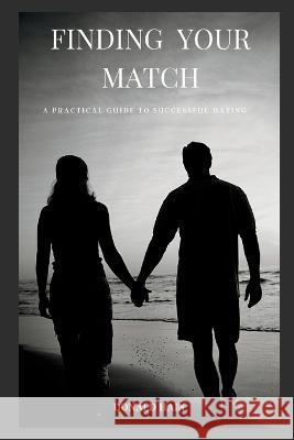 Finding Your Match: A Practical Guide to Successful Dating Donald Hain   9798378790845 Independently Published - książka