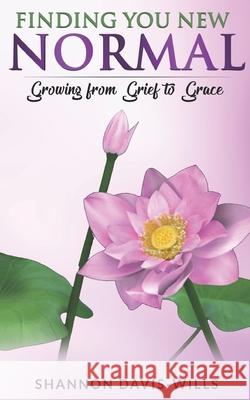 Finding Your New Normal: Growing from Grief to Grace Shannon Davis-Wills 9781696897624 Independently Published - książka