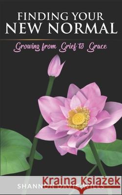 Finding Your New Normal: Growing from Grief to Grace Shannon Davis-Wills 9781798069554 Independently Published - książka
