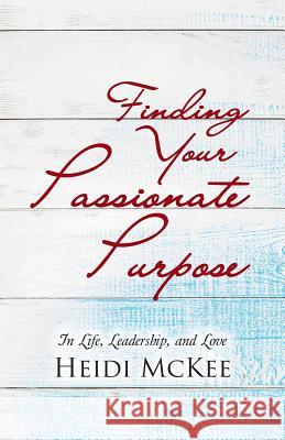 Finding Your Passionate Purpose: In Life, Leadership, and Love Heidi McKee 9781512762457 WestBow Press - książka