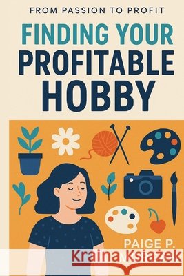 Finding Your Profitable Hobby: Discover Joy and Income in What You Love Doing Morgan, Paige P. 9798268378962 Independently Published - książka