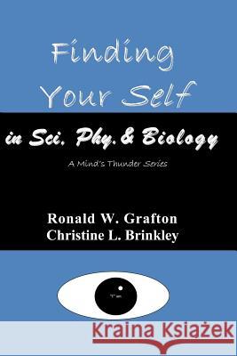 Finding Your Self in Sci, Phy, & Biology: A Mind's Thunder Series Christine L. Brinkley Ronald W. Grafton 9781419655302 Booksurge Publishing - książka