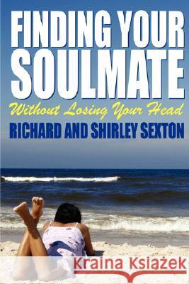 Finding Your Soulmate Without Losing Your Head Richard Sexton, Shirley Sexton 9781430327837 Lulu.com - książka