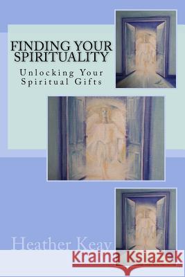 Finding Your Spirituality: Unlocking Your Spiritual Gifts Heather S. Keay 9781523854509 Createspace Independent Publishing Platform - książka