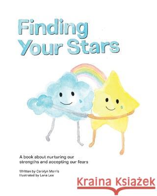 Finding Your Stars: A children's book about nurturing our strengths and accepting our fears Carolyn Morris, Raj Grainger, Lena Lee 9781777835606 Carolyn Morris - książka