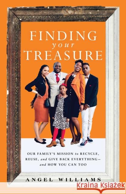 Finding Your Treasure: Our Family's Mission to Recycle, Reuse, and Give Back Everything--And How You Can Too Angel Williams 9781668012109 S&s/Simon Element - książka