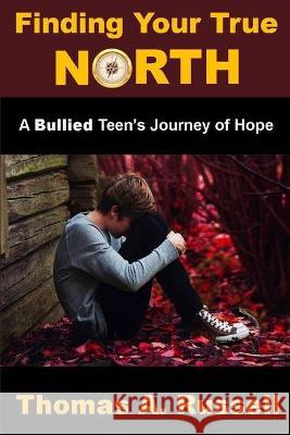 Finding Your True North: A Bullied Teen's Journey of Hope Thomas A. Russell 9781648302992 Rwg Publishing - książka