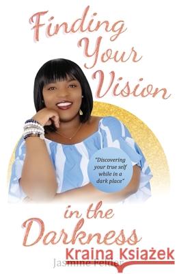 Finding Your Vision in the Darkness Jasmine D. Felder 9780578685182 Motivated Minds Publishing LLC - książka