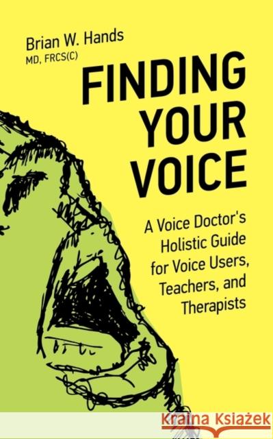 Finding Your Voice: A Voice Doctor's Holistic Guide for Voice Users, Teachers, and Therapists Hands, Brian W. 9781926645063 BPS Books - książka