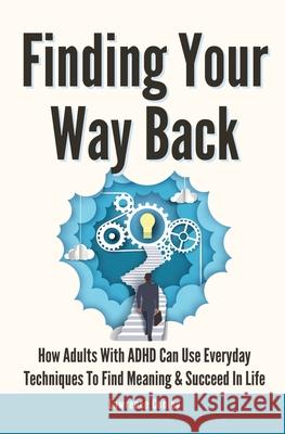 Finding Your Way Back 2 In 1: How Adults With ADHD Can Use Everyday Techniques To Find Meaning And Succeed In Life Lawrence Conley 9781646963652 M & M Limitless Online Inc. - książka