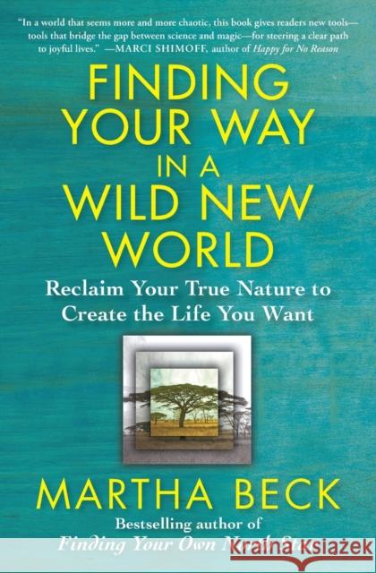 Finding Your Way in a Wild New World: Reclaim Your True Nature to Create the Life You Want Martha Beck 9781451624601 Free Press - książka