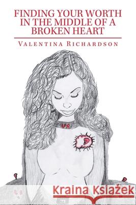 Finding Your Worth in the Middle of a Broken Heart Valentina Richardson 9781728338583 Authorhouse - książka