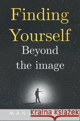 Finding Yourself Beyond the Image Manju Mohan 9781836719960 Pegasus Elliot MacKenzie Publishers Ltd - książka