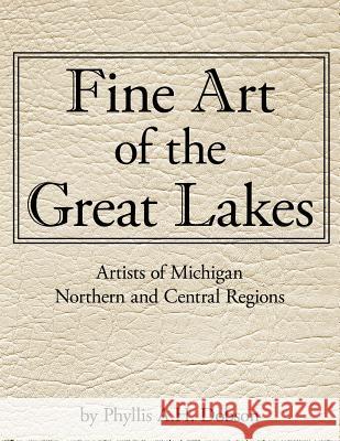 Fine Art of The Great Lakes: Artists of Michigan Northern and Central Regions Dobson, Phyllis A. H. 9781434316912 Authorhouse - książka